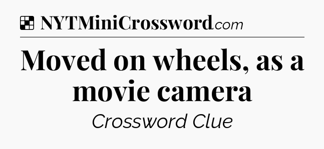 Solution: Moved on wheels, as a movie camera - NYT Crossword