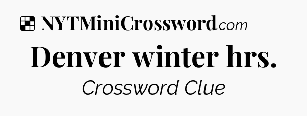 Solution: Denver winter hrs - NYT Crossword