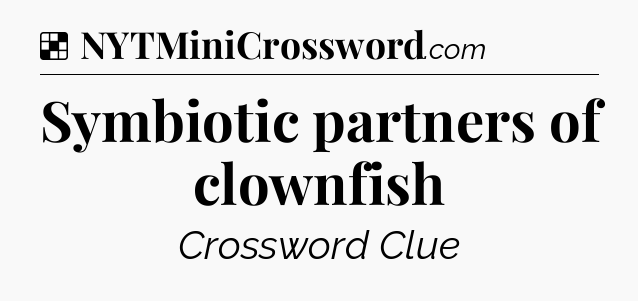 Solution: Symbiotic partners of clownfish - NYT Crossword