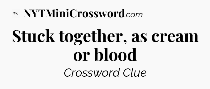 Stuck together, as cream or blood - WSJ Crossword