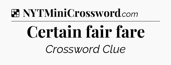 Solution: Certain fair fare - NYT Crossword