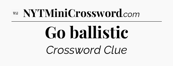 Go ballistic - WSJ Crossword