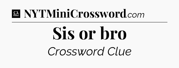 Sis or bro - LA Times Crossword