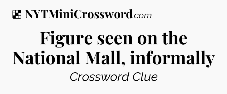 Solution: Figure seen on the National Mall, informally - NYT Crossword