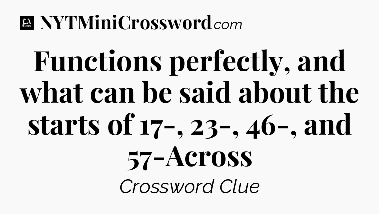 Functions perfectly, and what can be said about the starts of 17-, 23-, 46-, and 57-Across - LA Times Crossword