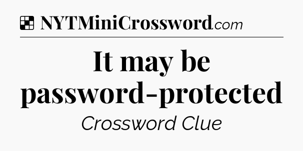 Solution: It may be password-protected - NYT Crossword