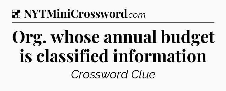 Solution: Org. whose annual budget is classified information - NYT Crossword