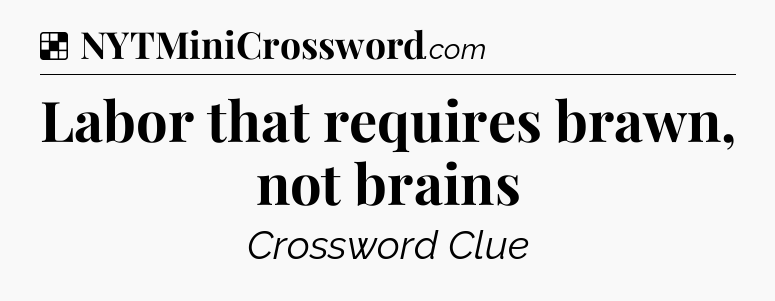 Solution: Labor that requires brawn, not brains - NYT Crossword