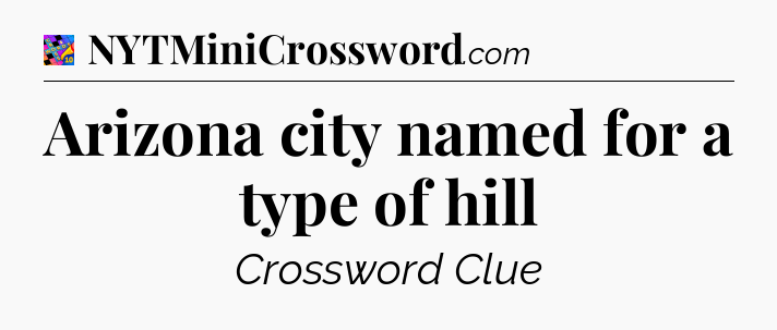 Arizona city named for a type of hill Crossword Clue