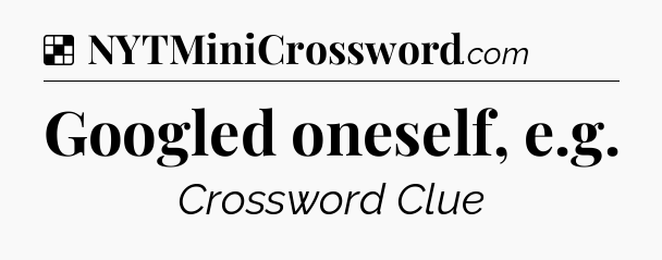 Solution: Googled oneself, e.g - NYT Crossword