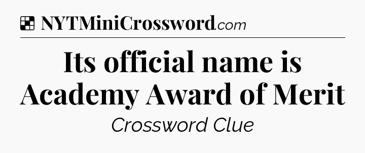 Solution: Its official name is Academy Award of Merit - NYT Crossword