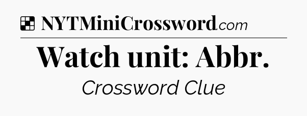 Solution: Watch unit: Abbr - NYT Crossword