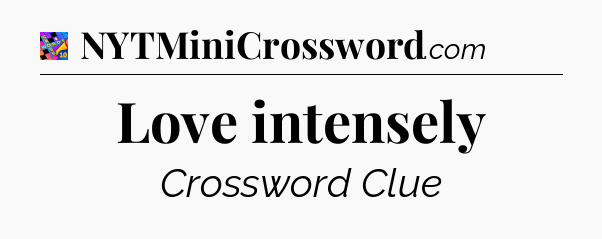 Love intensely Crossword Clue