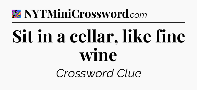 Sit in a cellar, like fine wine Crossword Clue
