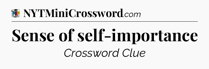 Sense of self-importance Crossword Clue