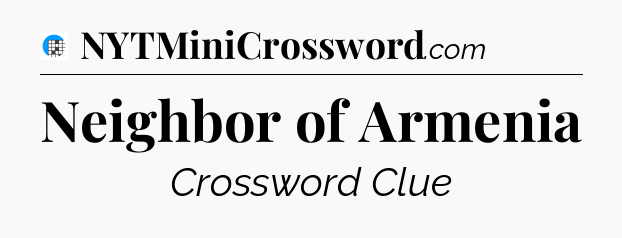 Neighbor of Armenia Crossword Clue