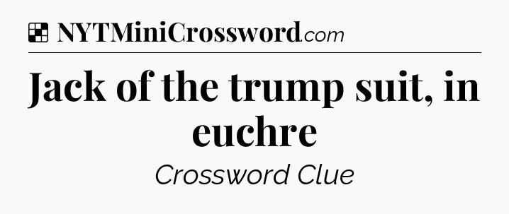 Solution: Jack of the trump suit, in euchre - NYT Crossword