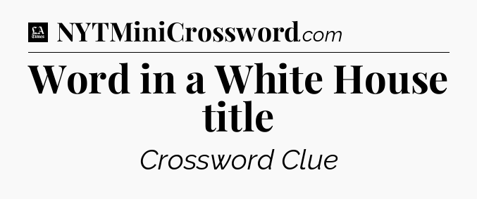 Word in a White House title - LA Times Crossword