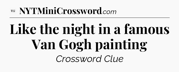Like the night in a famous Van Gogh painting - WSJ Crossword
