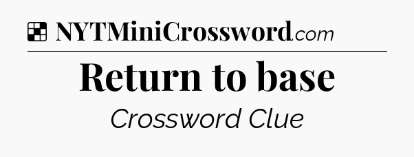 Solution: Return to base - NYT Crossword