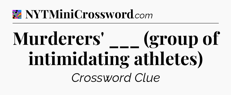 Murderers' ___ (group of intimidating athletes) Crossword Clue