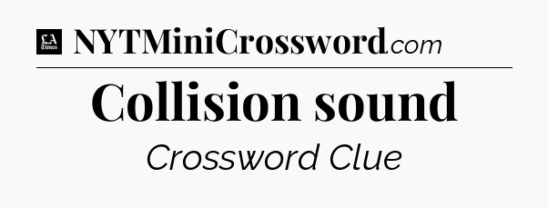 Collision sound - LA Times Crossword