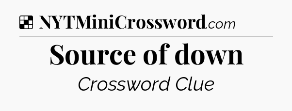 Solution: Source of down - NYT Crossword