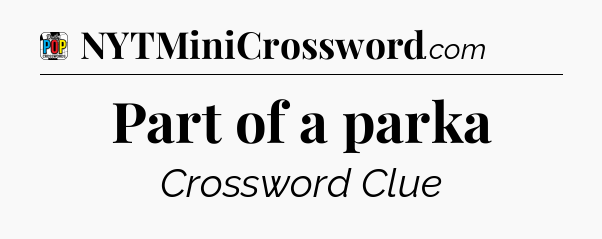 Part of a parka Crossword Clue