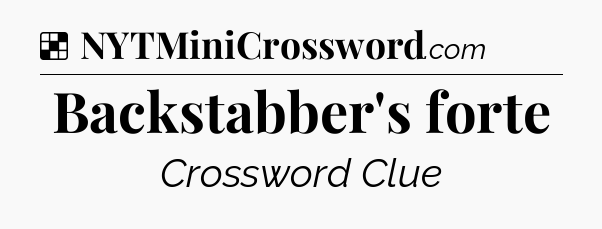 Solution: Backstabber's forte - NYT Crossword