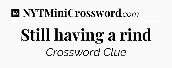 Still having a rind - LA Times Crossword