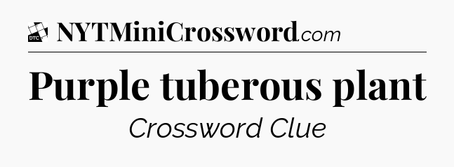 Purple tuberous plant - Daily Themed Classic Crossword