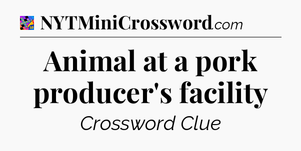 Animal at a pork producer's facility Crossword Clue