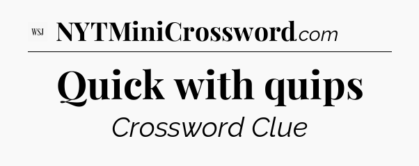 Quick with quips - WSJ Crossword