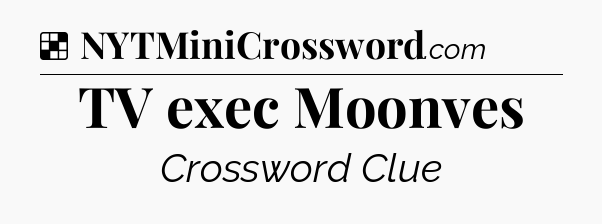 Solution: TV exec Moonves - NYT Crossword