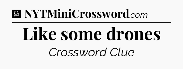 Like some drones - LA Times Crossword