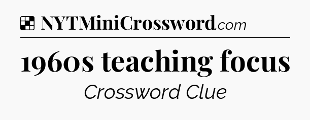 Solution: 1960s teaching focus - NYT Crossword