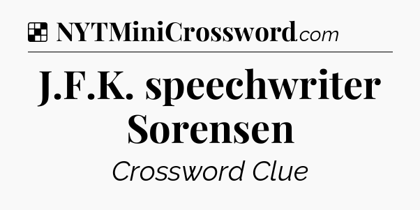 Solution: J.F.K. speechwriter Sorensen - NYT Crossword