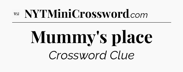 Mummy's place - WSJ Crossword