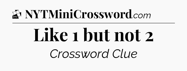 Like 1 but not 2 - Daily Themed Classic Crossword