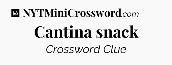 Cantina snack - LA Times Crossword