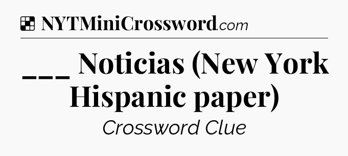 Solution: ___ Noticias (New York Hispanic paper) - NYT Crossword
