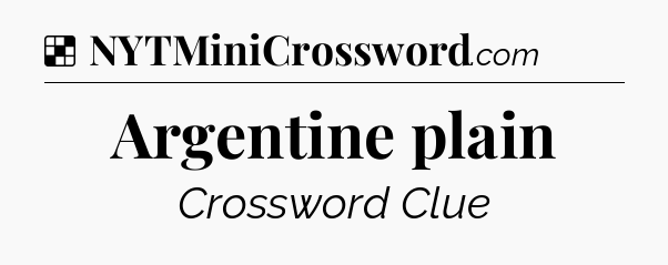 Solution: Argentine plain - NYT Crossword