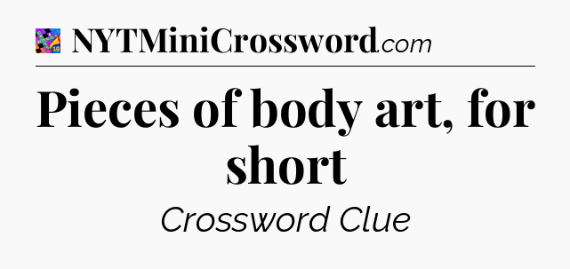 Pieces of body art, for short Crossword Clue