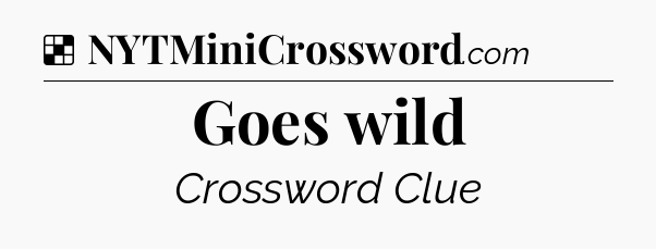 Solution: Goes wild - NYT Crossword