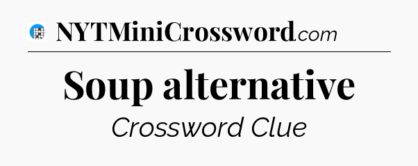 Soup alternative Crossword Clue