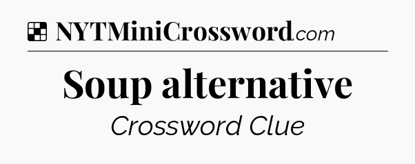 Solution: Soup alternative - NYT Crossword