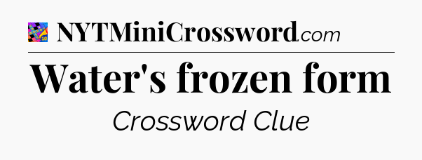 Water's frozen form Crossword Clue