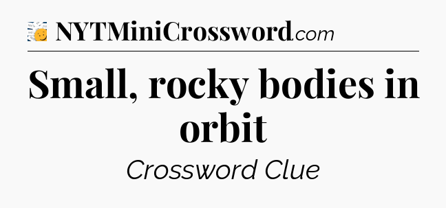 Small, rocky bodies in orbit - 7 Little Words