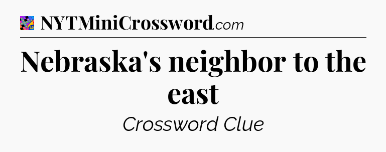 Nebraska's neighbor to the east Crossword Clue