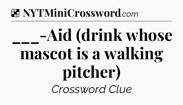 ___-Aid (drink whose mascot is a walking pitcher)  NYT Crossword